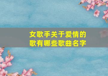 女歌手关于爱情的歌有哪些歌曲名字