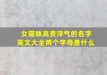 女猫咪高贵洋气的名字英文大全两个字母是什么