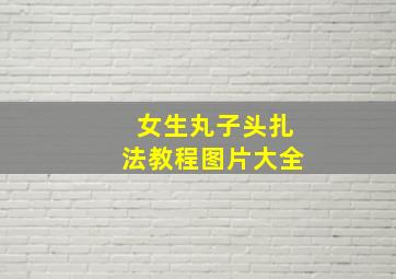 女生丸子头扎法教程图片大全