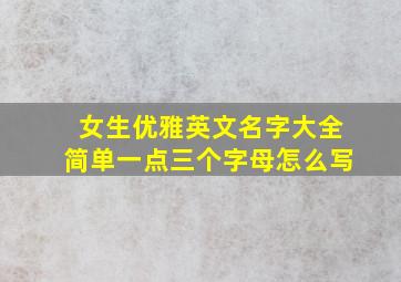 女生优雅英文名字大全简单一点三个字母怎么写