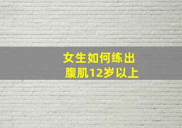 女生如何练出腹肌12岁以上