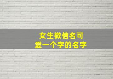 女生微信名可爱一个字的名字