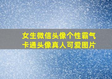 女生微信头像个性霸气卡通头像真人可爱图片