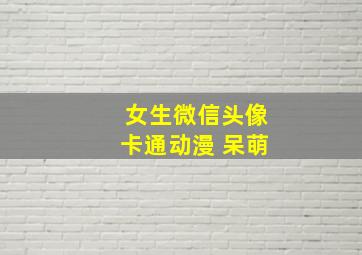 女生微信头像卡通动漫 呆萌