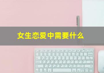 女生恋爱中需要什么