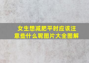 女生想减肥平时应该注意些什么呢图片大全图解