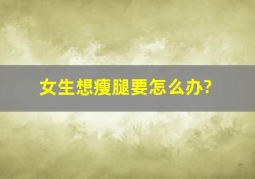 女生想瘦腿要怎么办?