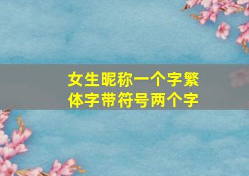 女生昵称一个字繁体字带符号两个字