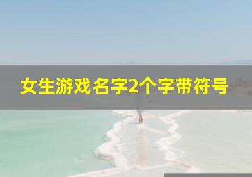 女生游戏名字2个字带符号