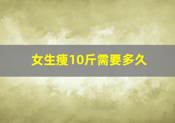 女生瘦10斤需要多久