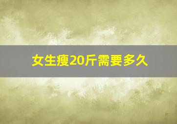 女生瘦20斤需要多久