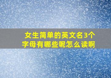 女生简单的英文名3个字母有哪些呢怎么读啊