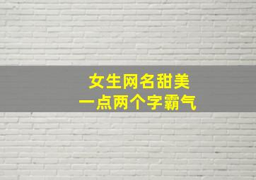 女生网名甜美一点两个字霸气