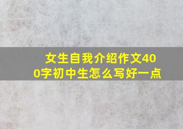 女生自我介绍作文400字初中生怎么写好一点