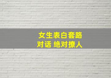 女生表白套路对话 绝对撩人