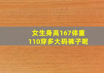 女生身高167体重110穿多大码裤子呢