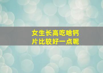 女生长高吃啥钙片比较好一点呢