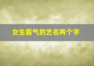 女生霸气的艺名两个字