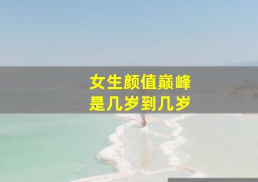 女生颜值巅峰是几岁到几岁