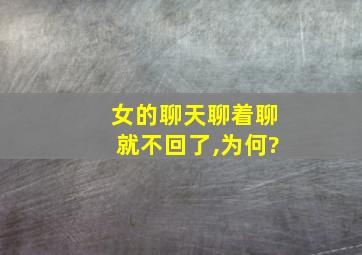 女的聊天聊着聊就不回了,为何?