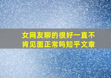 女网友聊的很好一直不肯见面正常吗知乎文章