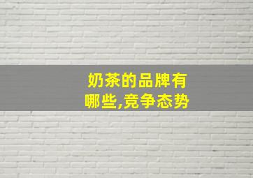 奶茶的品牌有哪些,竞争态势