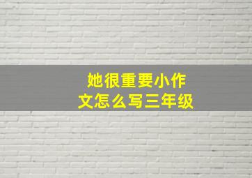 她很重要小作文怎么写三年级