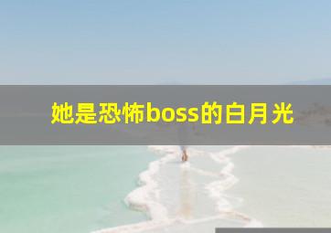 她是恐怖boss的白月光