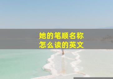 她的笔顺名称怎么读的英文