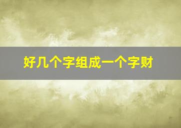 好几个字组成一个字财