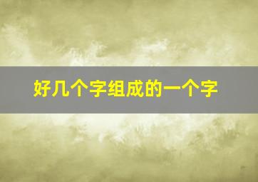 好几个字组成的一个字