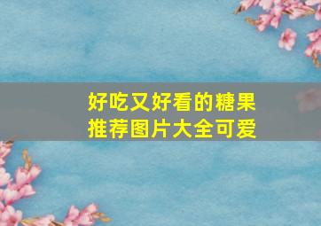 好吃又好看的糖果推荐图片大全可爱