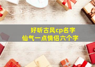 好听古风cp名字仙气一点情侣六个字