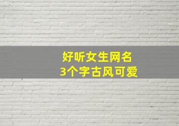 好听女生网名3个字古风可爱