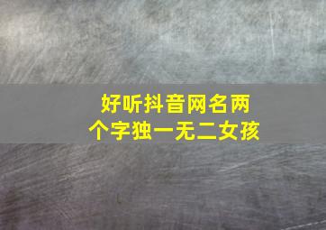 好听抖音网名两个字独一无二女孩