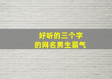 好听的三个字的网名男生霸气