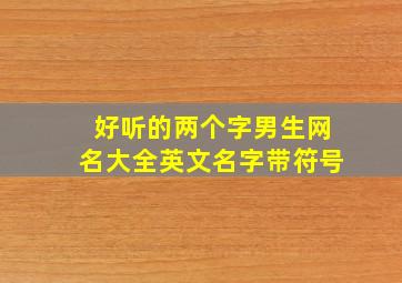 好听的两个字男生网名大全英文名字带符号