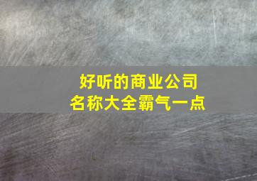 好听的商业公司名称大全霸气一点