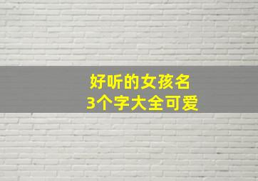 好听的女孩名3个字大全可爱