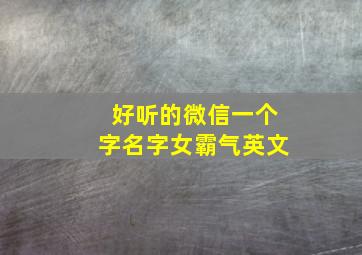 好听的微信一个字名字女霸气英文