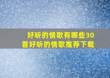 好听的情歌有哪些30首好听的情歌推荐下载