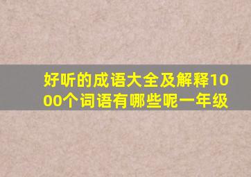 好听的成语大全及解释1000个词语有哪些呢一年级