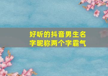 好听的抖音男生名字昵称两个字霸气