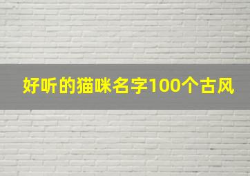 好听的猫咪名字100个古风