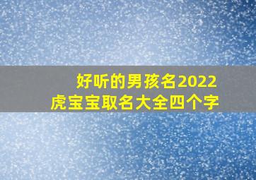 好听的男孩名2022虎宝宝取名大全四个字