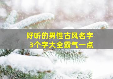 好听的男性古风名字3个字大全霸气一点