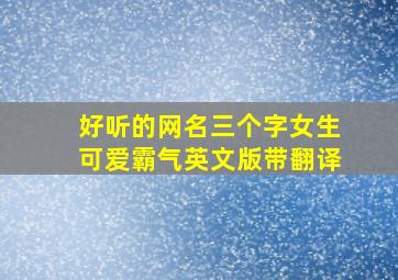 好听的网名三个字女生可爱霸气英文版带翻译