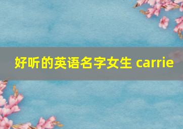 好听的英语名字女生 carrie