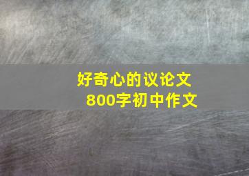 好奇心的议论文800字初中作文