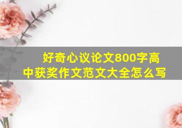 好奇心议论文800字高中获奖作文范文大全怎么写